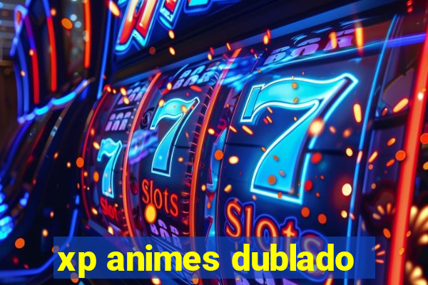 xp animes dublado